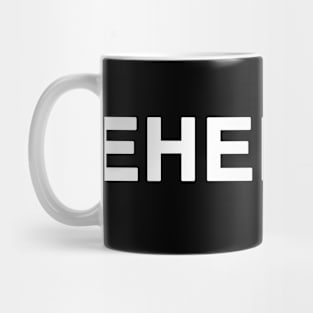 EHEHEHE - Text only Mug